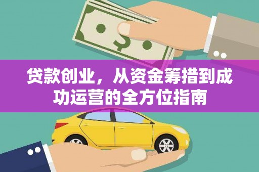 白银贷款创业，从资金筹措到成功运营的全方位指南