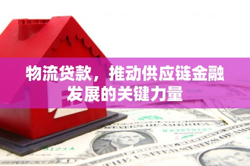 白银物流贷款，推动供应链金融发展的关键力量
