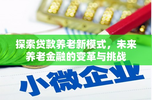 白银探索贷款养老新模式，未来养老金融的变革与挑战