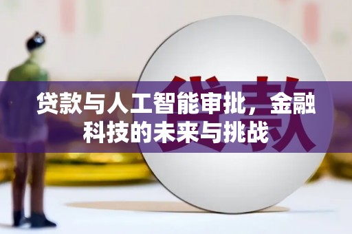 白银贷款与人工智能审批，金融科技的未来与挑战