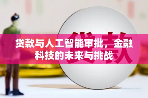 白银贷款与人工智能审批，金融科技的未来与挑战