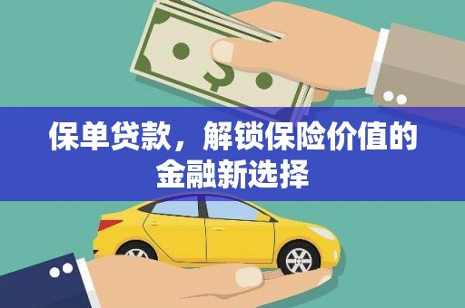 白银保单贷款，解锁保险价值的金融新选择