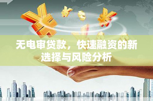 白银无电审贷款，快速融资的新选择与风险分析