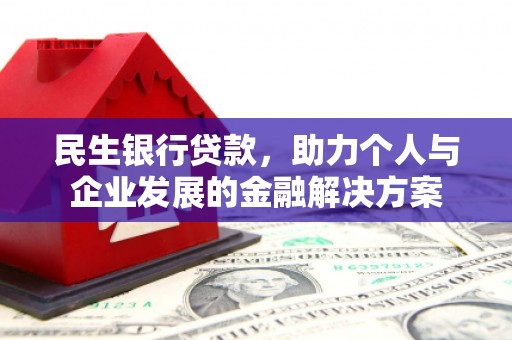 白银民生银行贷款，助力个人与企业发展的金融解决方案