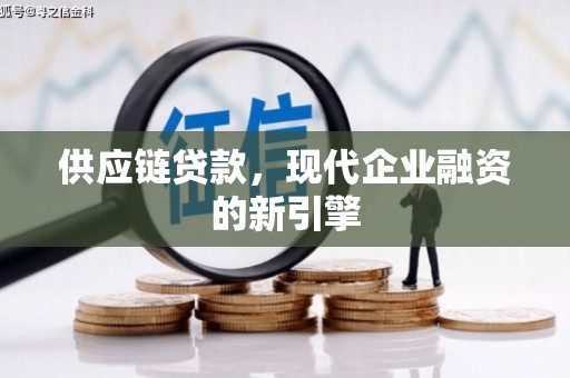 白银供应链贷款，现代企业融资的新引擎