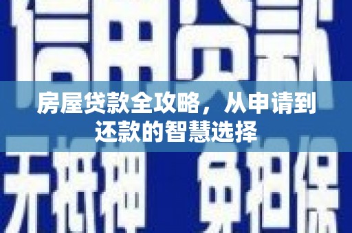 白银房屋贷款全攻略，从申请到还款的智慧选择