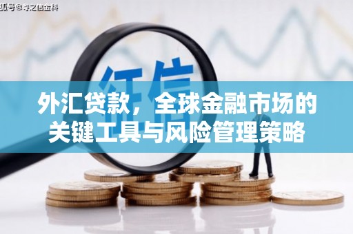 白银外汇贷款，全球金融市场的关键工具与风险管理策略