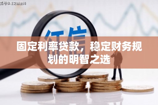 白银固定利率贷款，稳定财务规划的明智之选