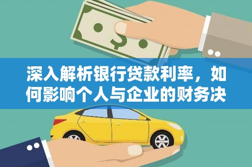 白银深入解析银行贷款利率，如何影响个人与企业的财务决策