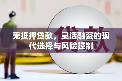 白银无抵押贷款，灵活融资的现代选择与风险控制