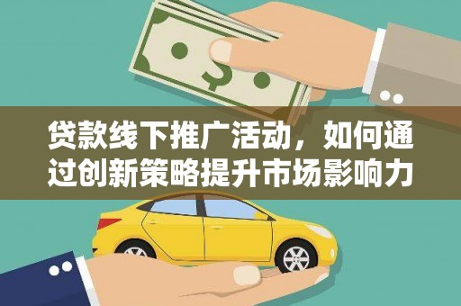 白银贷款线下推广活动，如何通过创新策略提升市场影响力