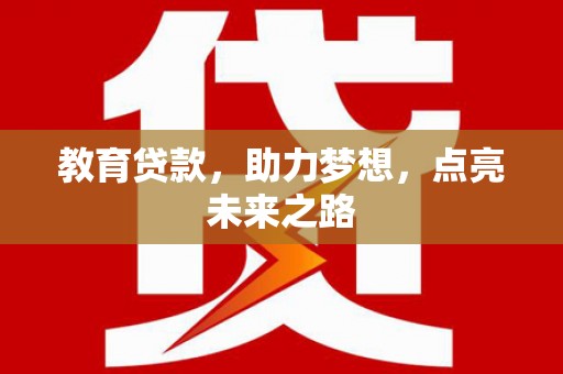 白银教育贷款，助力梦想，点亮未来之路