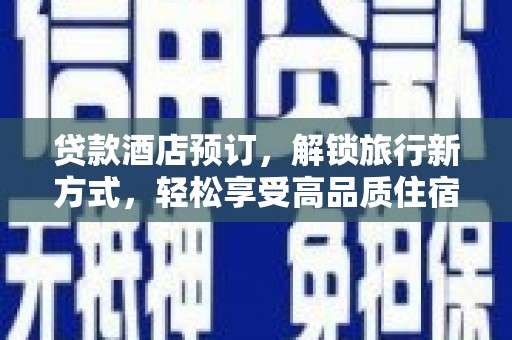 白银贷款酒店预订，解锁旅行新方式，轻松享受高品质住宿