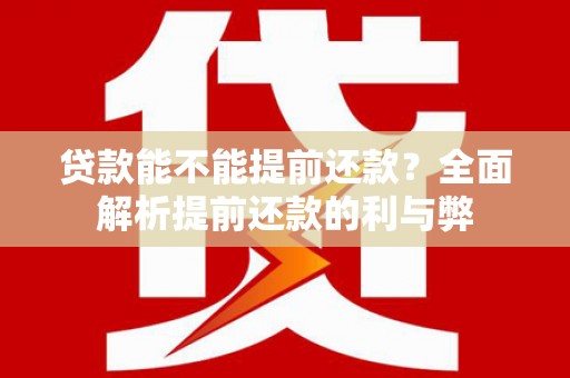 白银贷款能不能提前还款？全面解析提前还款的利与弊