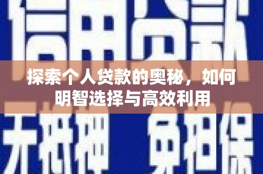 白银探索个人贷款的奥秘，如何明智选择与高效利用