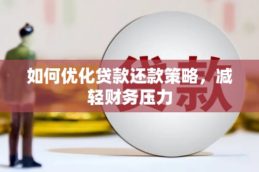 白银如何优化贷款还款策略，减轻财务压力