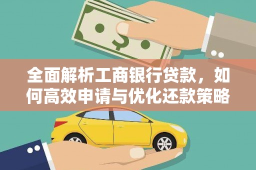 白银全面解析工商银行贷款，如何高效申请与优化还款策略