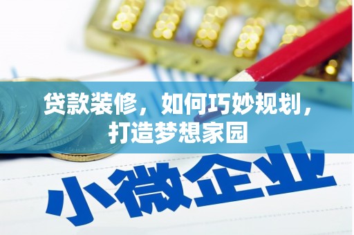 白银贷款装修，如何巧妙规划，打造梦想家园