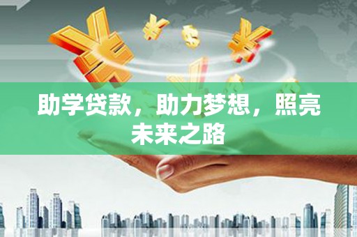 白银助学贷款，助力梦想，照亮未来之路