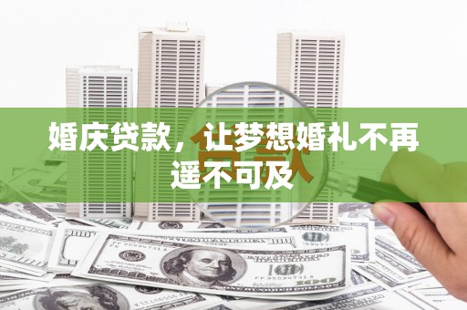 白银婚庆贷款，让梦想婚礼不再遥不可及