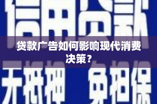 白银贷款广告如何影响现代消费决策？