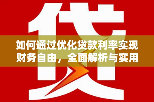 白银如何通过优化贷款利率实现财务自由，全面解析与实用策略