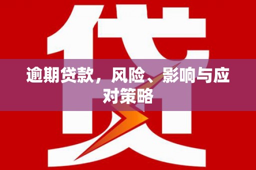 白银逾期贷款，风险、影响与应对策略