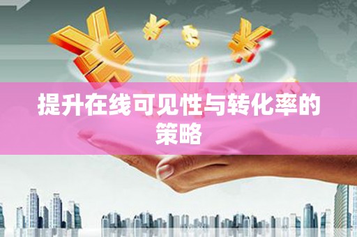 白银提升在线可见性与转化率的策略