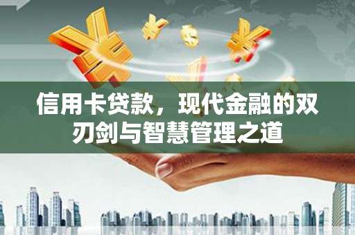白银信用卡贷款，现代金融的双刃剑与智慧管理之道