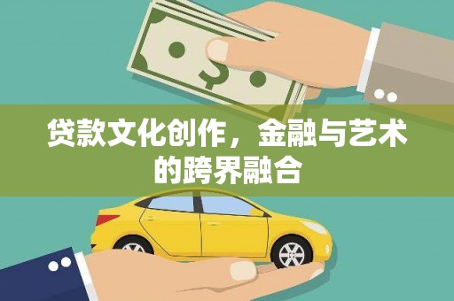 白银贷款文化创作，金融与艺术的跨界融合