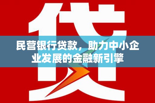 白银民营银行贷款，助力中小企业发展的金融新引擎