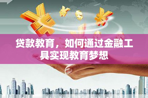 白银贷款教育，如何通过金融工具实现教育梦想