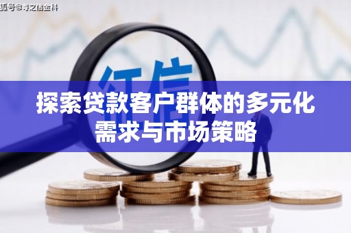 白银探索贷款客户群体的多元化需求与市场策略