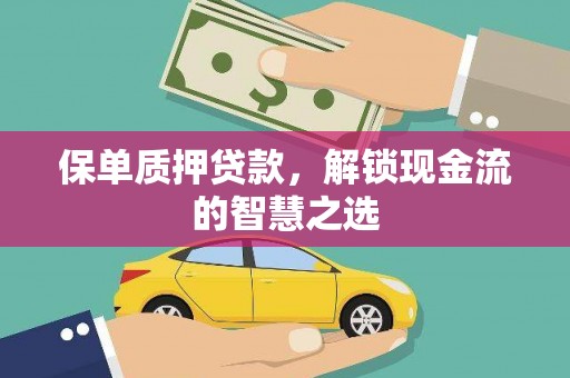 白银保单质押贷款，解锁现金流的智慧之选