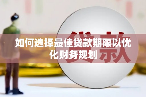 白银如何选择最佳贷款期限以优化财务规划