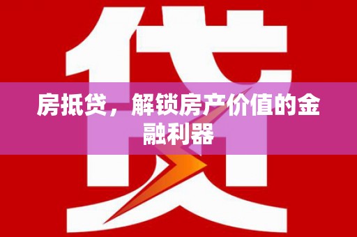白银房抵贷，解锁房产价值的金融利器