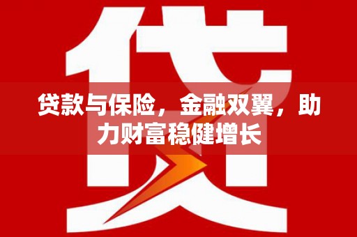 白银贷款与保险，金融双翼，助力财富稳健增长