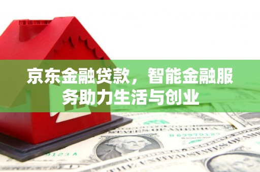 白银京东金融贷款，智能金融服务助力生活与创业