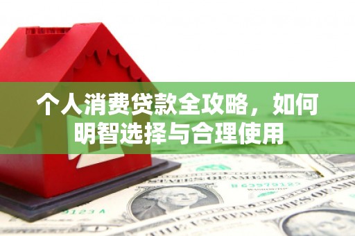 白银个人消费贷款全攻略，如何明智选择与合理使用
