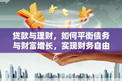 白银贷款与理财，如何平衡债务与财富增长，实现财务自由