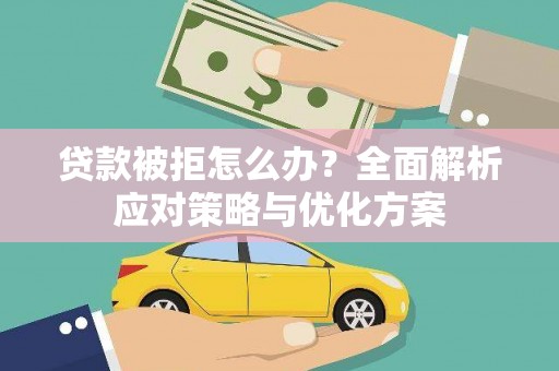 白银贷款被拒怎么办？全面解析应对策略与优化方案