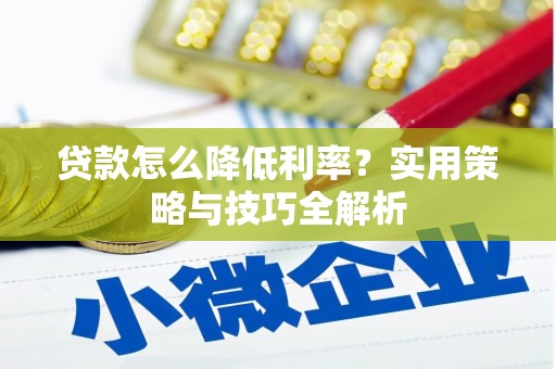 白银贷款怎么降低利率？实用策略与技巧全解析